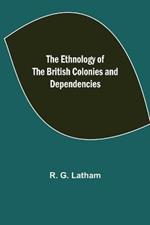 The Ethnology of the British Colonies and Dependencies