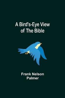 A Bird's-Eye View of the Bible - Frank Nelson Palmer - cover