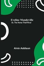 Eveline Mandeville; Or, The Horse Thief Rival