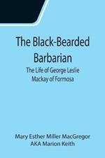 The Black-Bearded Barbarian: The Life of George Leslie Mackay of Formosa