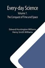 Every-day Science: Volume 7. The Conquest of Time and Space