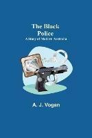 The Black Police: A Story of Modern Australia