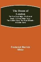 The Doom of London The Four Days' Night - The Dust of Death - The Four White Days - The Invisible Force - The River of Death - A Bubble Burst