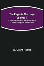 The Eugenic Marriage (Volume 4); A Personal Guide to the New Science of Better Living and Better Babies