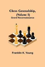 Chess Generalship, (Volume I) Grand Reconnaissance