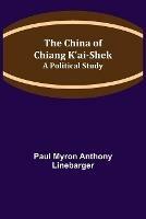 The China of Chiang K'ai-Shek; A Political Study