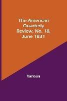 The American Quarterly Review, No. 18, June 1831