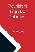 The Children's Longfellow; Told in Prose