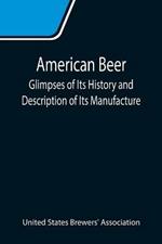 American Beer: Glimpses of Its History and Description of Its Manufacture