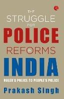 THE STRUGGLE FOR POLICE REFORMS IN INDIA: Ruler's Police to People's Police