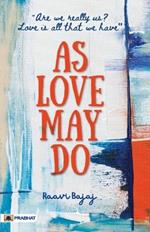 As Love May Do: (Are we really us? Love is all that we have)