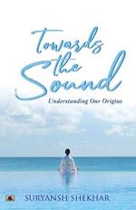 Towards the Sound: Understanding Our Origins