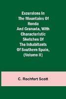 Excursions in the mountains of Ronda and Granada, with characteristic sketches of the inhabitants of southern Spain, (Volume II)