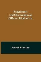 Experiments and Observations on Different Kinds of Air