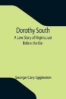 Dorothy South A Love Story of Virginia Just Before the War