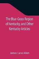 The Blue-Grass Region of Kentucky, and Other Kentucky Articles