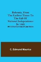 Bohemia, from the earliest times to the fall of national independence in 1620; With a short summary of later events