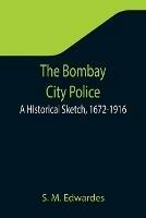 The Bombay City Police: A Historical Sketch, 1672-1916