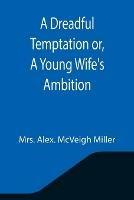 A Dreadful Temptation or, A Young Wife's Ambition