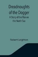 Dreadnoughts of the Dogger: A Story of the War on the North Sea