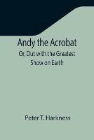 Andy the Acrobat; Or, Out with the Greatest Show on Earth