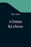 A Christian But a Roman