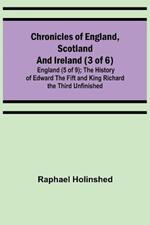 Chronicles of England, Scotland and Ireland (3 of 6): England (5 of 9); The History of Edward the Fift and King Richard the Third Unfinished