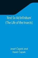 And So Ad Infinitum' (The Life of the Insects); An Entomological Review, in Three Acts, a Prologue and an Epilogue