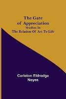 The Gate of Appreciation: Studies in the Relation of Art to Life