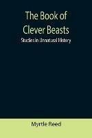 The Book of Clever Beasts: Studies in Unnatural History