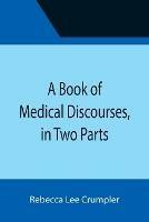 A Book of Medical Discourses, in Two Parts