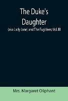 The Duke's Daughter (aka Lady Jane) and The Fugitives; vol. III