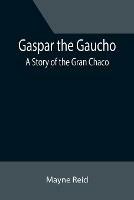 Gaspar the Gaucho: A Story of the Gran Chaco