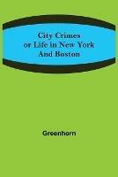 City Crimes; or Life in New York and Boston