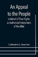 An Appeal to the People in Behalf of Their Rights as Authorized Interpreters of the Bible