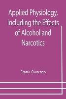 Applied Physiology, Including the Effects of Alcohol and Narcotics