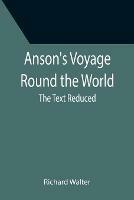 Anson's Voyage Round the World; The Text Reduced