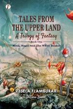 Tales From The Upper Land, A Trilogy Of Fantasy: Mina, Magic And The White Beaker