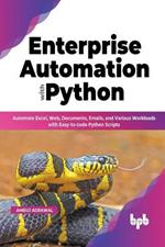 Enterprise Automation with Python: Automate Excel, Web, Documents, Emails, and Various Workloads with Easy-to-code Python Scripts (English Edition)