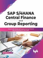 SAP S/4HANA Central Finance and Group: Integrate SAP S/4HANA ERP Systems into Your Financial Data and Workflows for More Agility (English Edition):