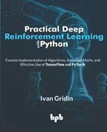 Practical Deep Reinforcement Learning with Python: Concise Implementation of Algorithms, Simplified Maths, and Effective Use of TensorFlow and PyTorch (English Edition)