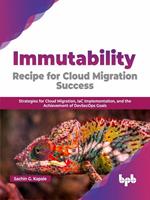 Immutability Recipe for Cloud Migration Success: Strategies for Cloud Migration, IaC Implementation, and the Achievement of DevSecOps Goals (English Edition)