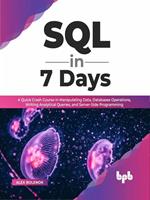 SQL in 7 Days: A Quick Crash Course in Manipulating Data, Databases Operations, Writing Analytical Queries, and Server-Side Programming (English Edition)