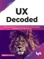 UX Decoded:Think and Implement User-Centered Research Methodologies, and Expert-Led UX Best Practices