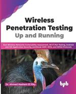 Wireless Penetration Testing: Up and Running: Run Wireless Networks Vulnerability Assessment, Wi-Fi Pen Testing, Android and iOS Application Security, and Break WEP, WPA, and WPA2 Protocols