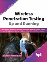 Wireless Penetration Testing: Up and Running: Run Wireless Networks Vulnerability Assessment, Wi-Fi Pen Testing, Android and iOS Application Security, and Break WEP, WPA, and WPA2 Protocols (English)