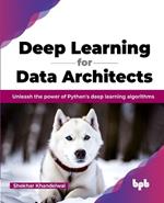 Deep Learning for Data Architects: Unleash the power of Python's deep learning algorithms (English Edition)