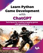 Learn Python Game Development with ChatGPT: Techniques for creating engaging games with generative AI