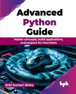 Advanced Python Guide: Master concepts, build applications, and prepare for interviews
