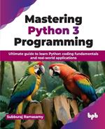 Mastering Python 3 Programming: Ultimate guide to learn Python coding fundamentals and real-world applications